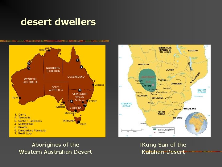 desert dwellers Aborigines of the Western Australian Desert !Kung San of the Kalahari Desert