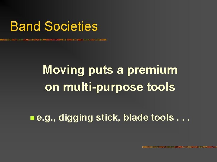 Band Societies Moving puts a premium on multi-purpose tools n e. g. , digging