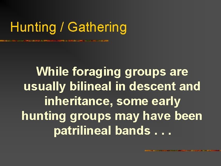 Hunting / Gathering While foraging groups are usually bilineal in descent and inheritance, some