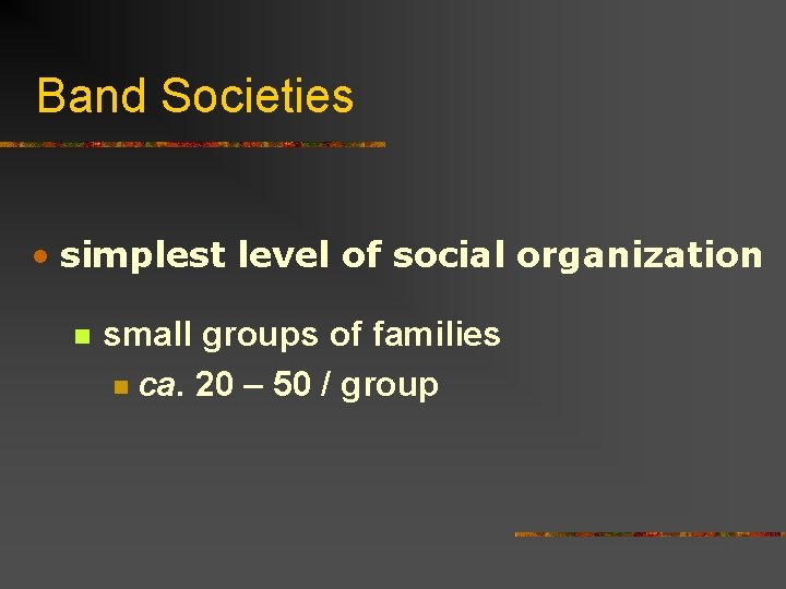 Band Societies • simplest level of social organization n small groups of families n