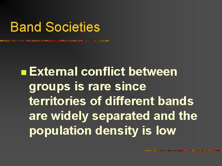 Band Societies n External conflict between groups is rare since territories of different bands