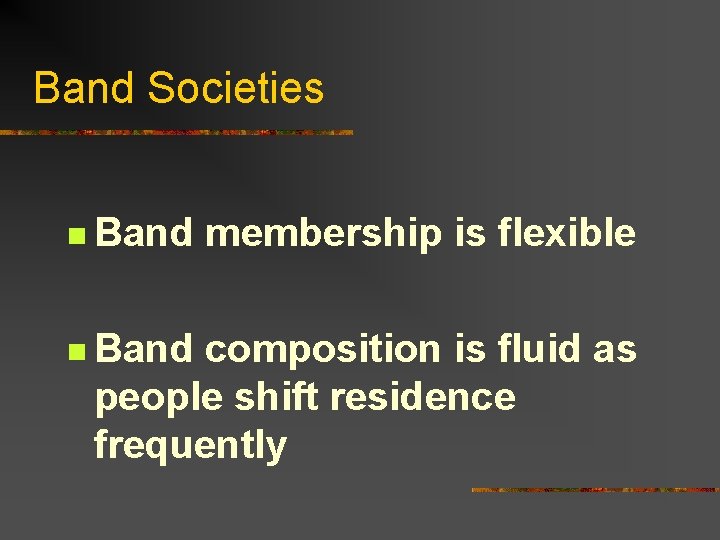 Band Societies n Band membership is flexible composition is fluid as people shift residence