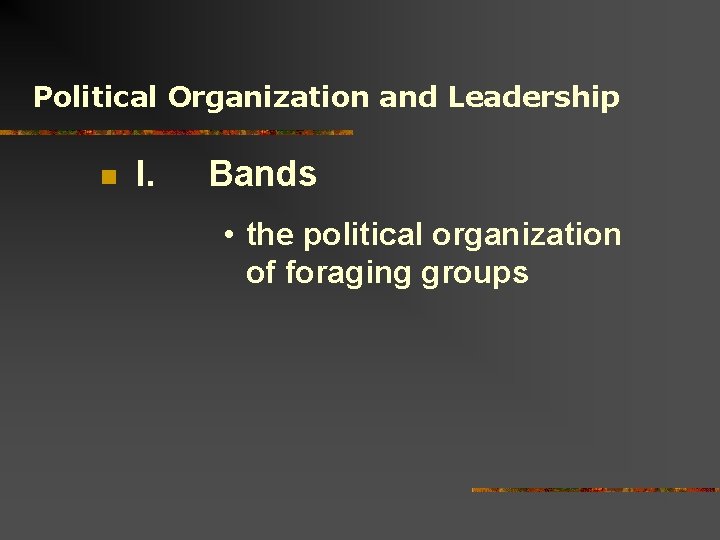 Political Organization and Leadership n I. Bands • the political organization of foraging groups