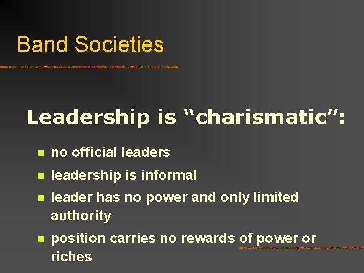 Band Societies Leadership is “charismatic”: n no official leaders n leadership is informal n