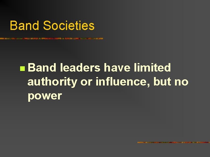 Band Societies n Band leaders have limited authority or influence, but no power 