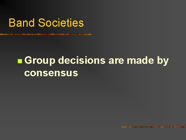 Band Societies n Group decisions are made by consensus 