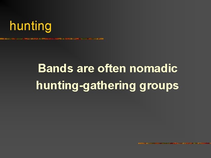 hunting Bands are often nomadic hunting-gathering groups 