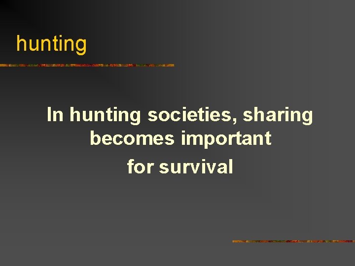 hunting In hunting societies, sharing becomes important for survival 