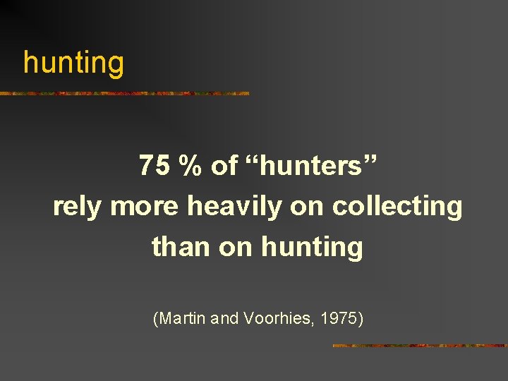 hunting 75 % of “hunters” rely more heavily on collecting than on hunting (Martin