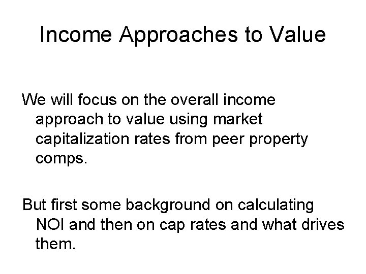 Income Approaches to Value We will focus on the overall income approach to value