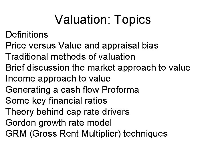 Valuation: Topics Definitions Price versus Value and appraisal bias Traditional methods of valuation Brief