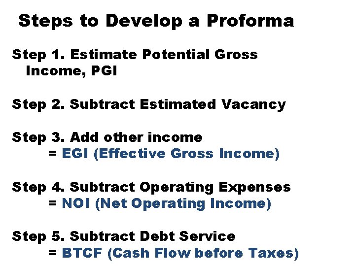 Steps to Develop a Proforma Step 1. Estimate Potential Gross Income, PGI Step 2.