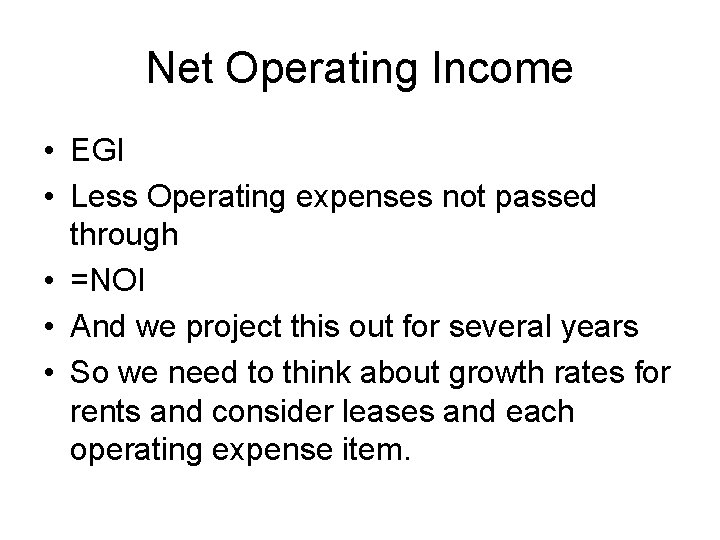 Net Operating Income • EGI • Less Operating expenses not passed through • =NOI