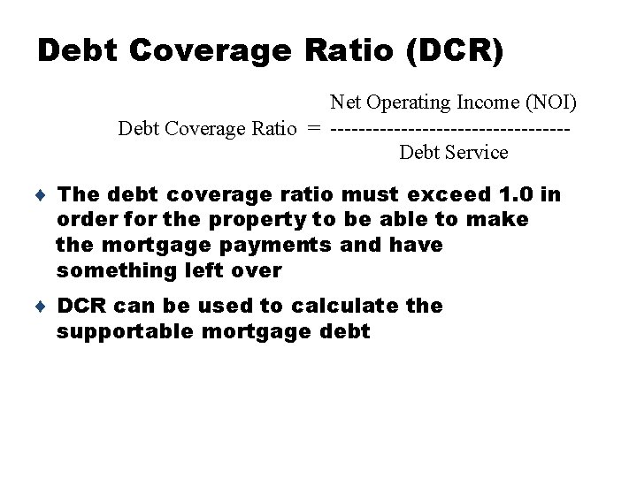 Debt Coverage Ratio (DCR) Net Operating Income (NOI) Debt Coverage Ratio = -----------------Debt Service