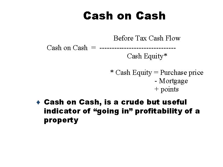 Cash on Cash Before Tax Cash Flow Cash on Cash = ---------------Cash Equity* *