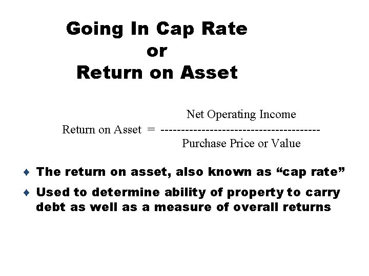 Going In Cap Rate or Return on Asset Net Operating Income Return on Asset