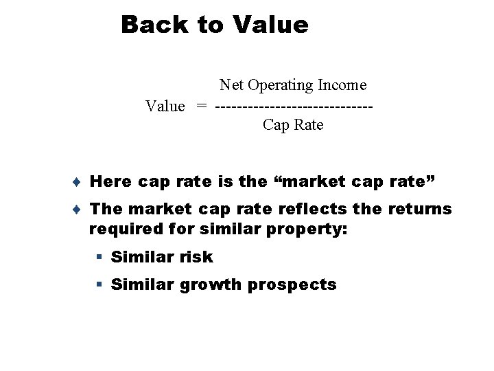 Back to Value Net Operating Income Value = --------------Cap Rate ¨ Here cap rate