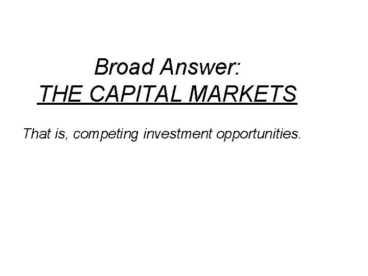 Broad Answer: THE CAPITAL MARKETS That is, competing investment opportunities. 