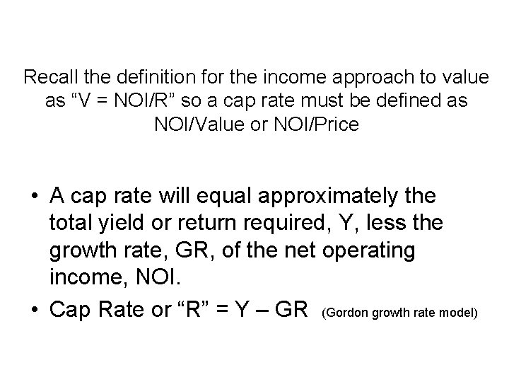 Recall the definition for the income approach to value as “V = NOI/R” so