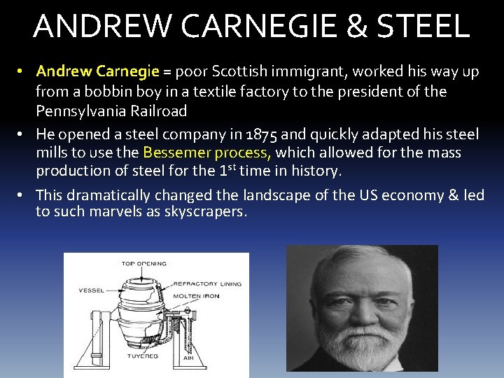 ANDREW CARNEGIE & STEEL • Andrew Carnegie = poor Scottish immigrant, worked his way