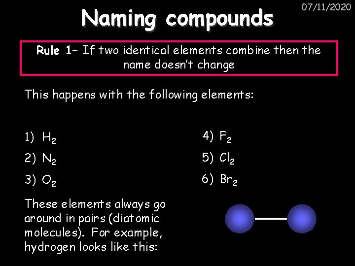 Naming compounds 07/11/2020 Rule 1– If two identical elements combine then the name doesn’t