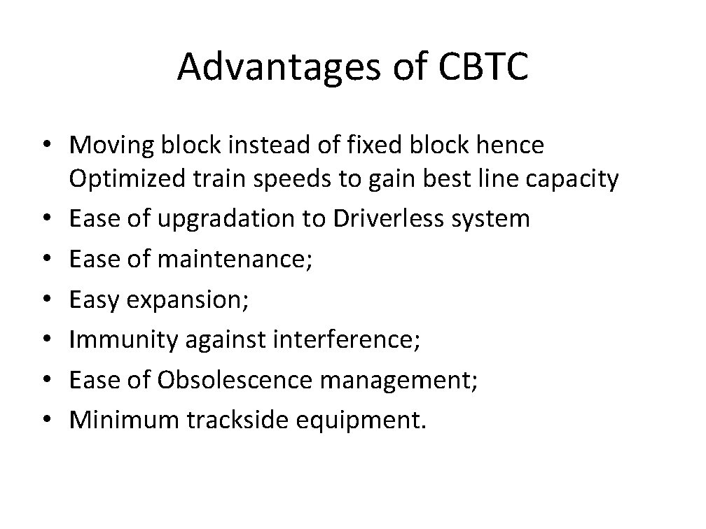 Advantages of CBTC • Moving block instead of fixed block hence Optimized train speeds