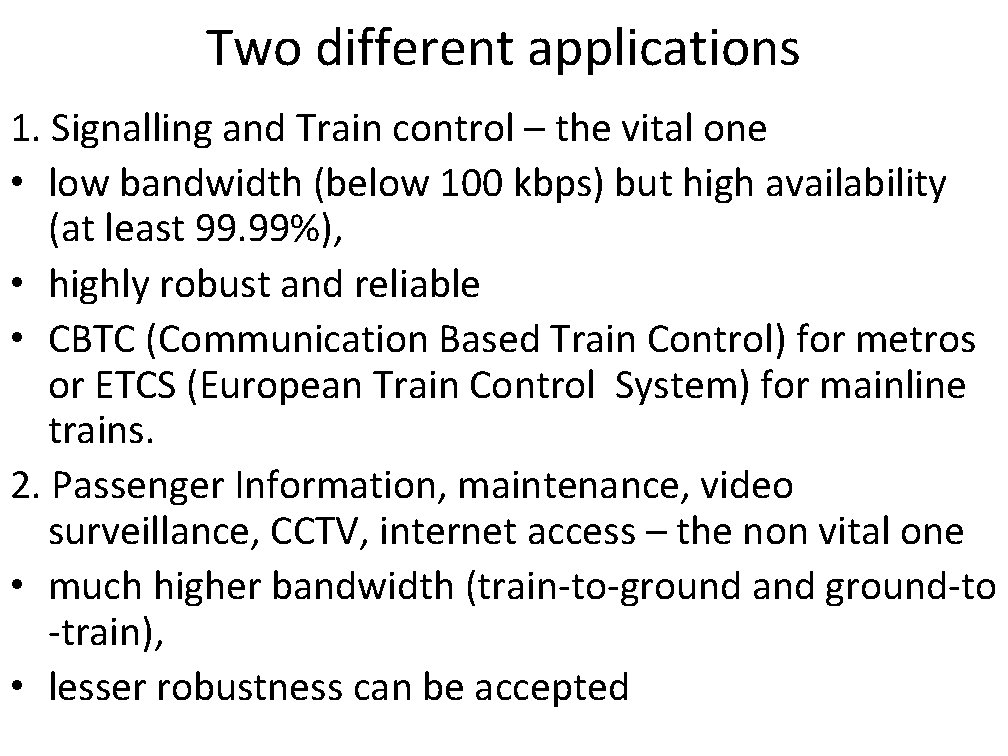 Two different applications 1. Signalling and Train control – the vital one • low