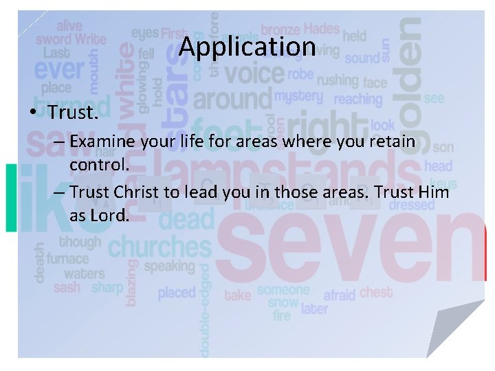 Application • Trust. – Examine your life for areas where you retain control. –