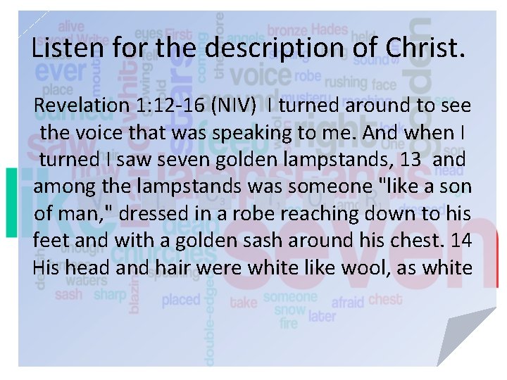 Listen for the description of Christ. Revelation 1: 12 -16 (NIV) I turned around