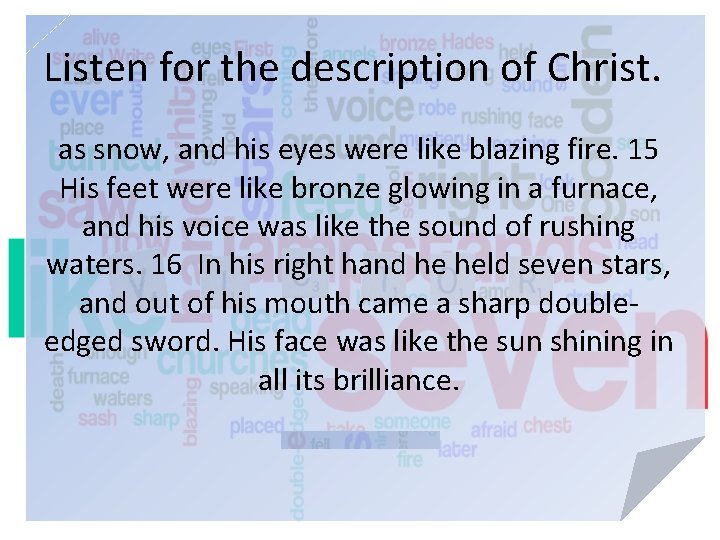 Listen for the description of Christ. as snow, and his eyes were like blazing