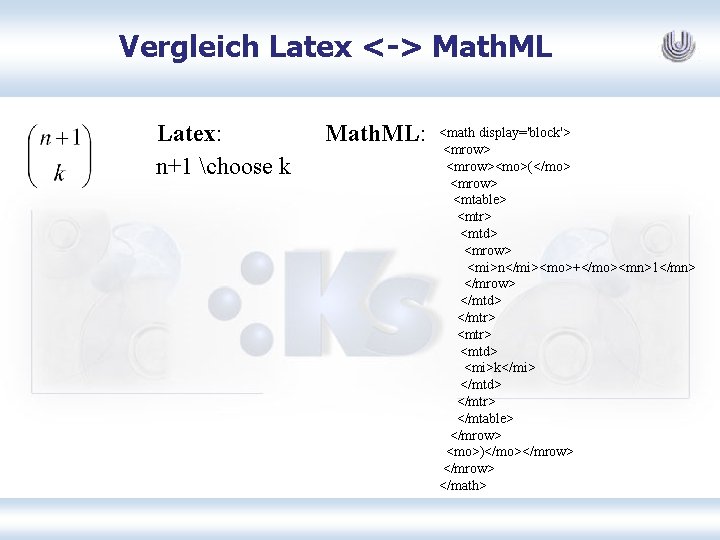 Vergleich Latex <-> Math. ML Latex: n+1 choose k Math. ML: <math display='block'> <mrow><mo>(</mo>