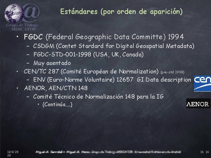 Estándares (por orden de aparición) • FGDC (Federal Geographic Data Committe) 1994 – CSDGM