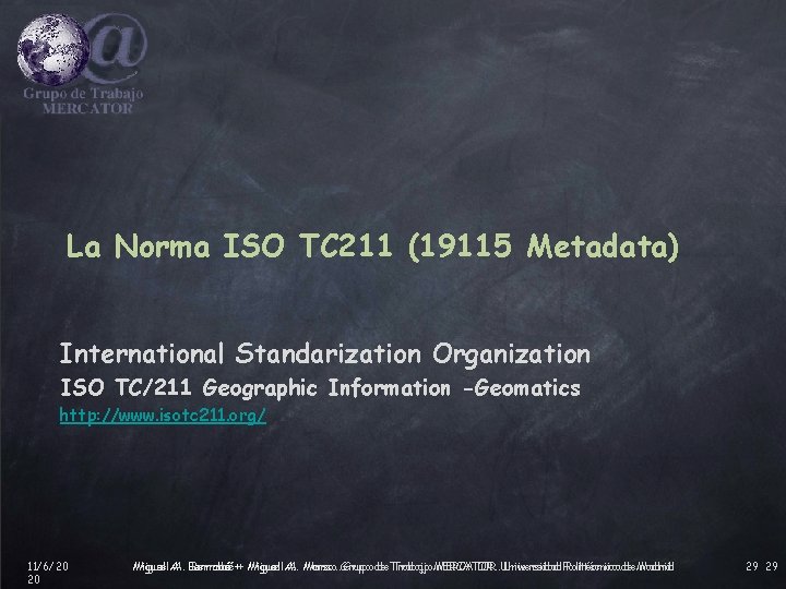 La Norma ISO TC 211 (19115 Metadata) International Standarization Organization ISO TC/211 Geographic Information