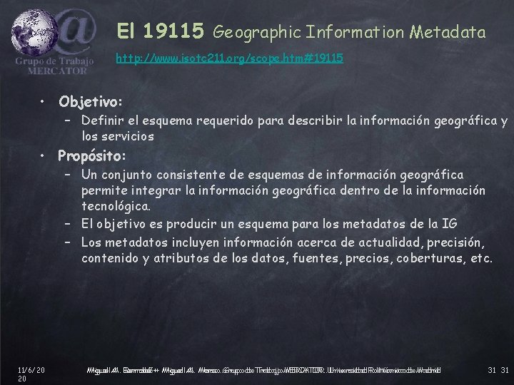 El 19115 Geographic Information Metadata http: //www. isotc 211. org/scope. htm#19115 • Objetivo: –