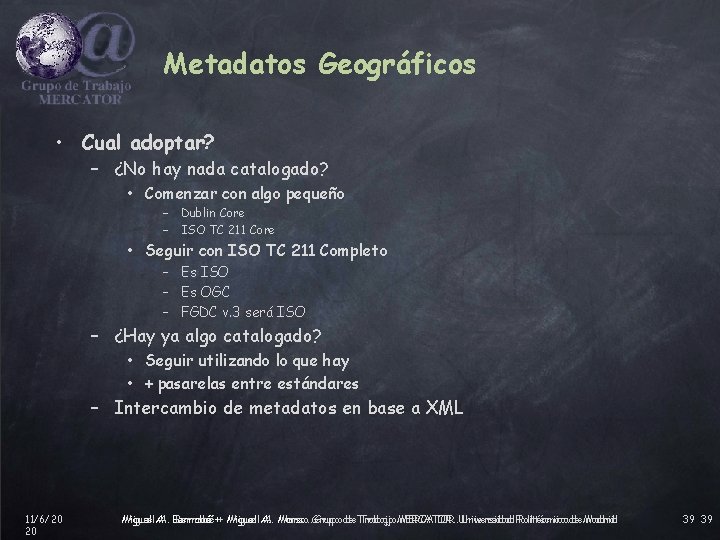Metadatos Geográficos • Cual adoptar? – ¿No hay nada catalogado? • Comenzar con algo