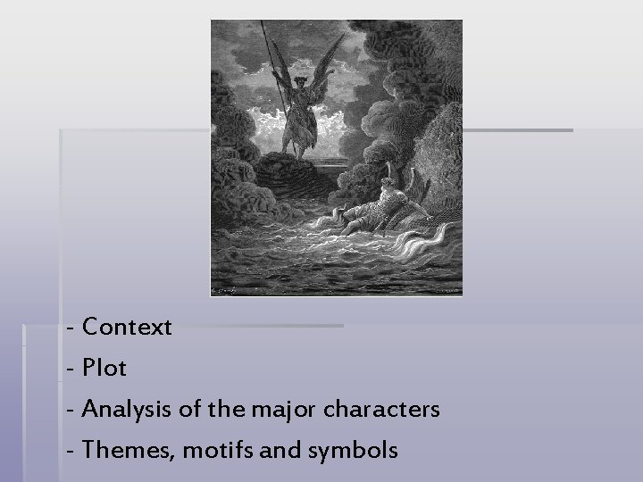 - Context - Plot - Analysis of the major characters - Themes, motifs and