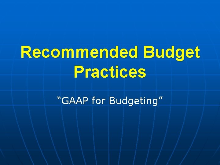 Recommended Budget Practices “GAAP for Budgeting” 