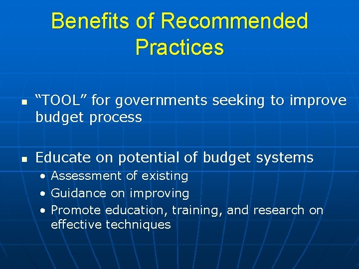 Benefits of Recommended Practices n n “TOOL” for governments seeking to improve budget process