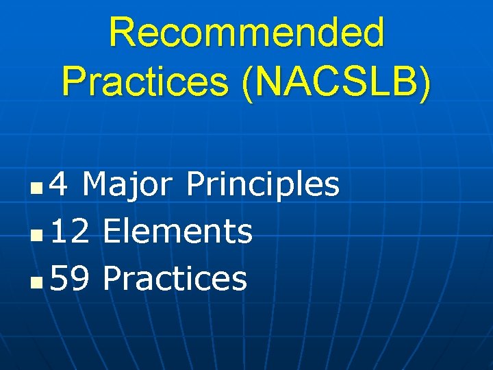 Recommended Practices (NACSLB) 4 Major Principles n 12 Elements n 59 Practices n 