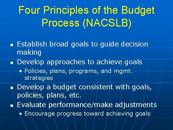 Four Principles of the Budget Process (NACSLB) n n Establish broad goals to guide