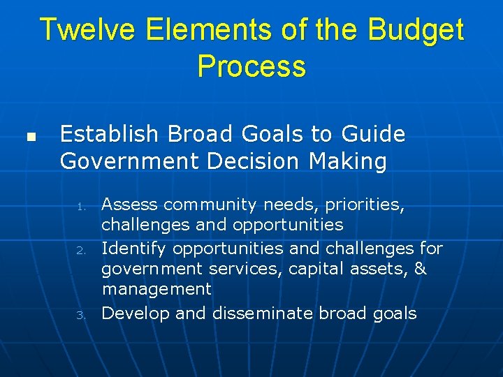 Twelve Elements of the Budget Process n Establish Broad Goals to Guide Government Decision