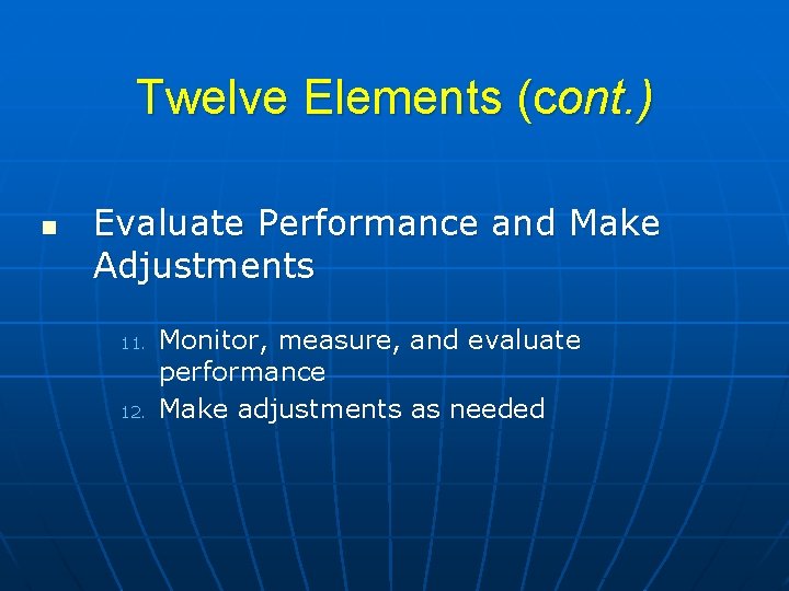 Twelve Elements (cont. ) n Evaluate Performance and Make Adjustments 11. 12. Monitor, measure,