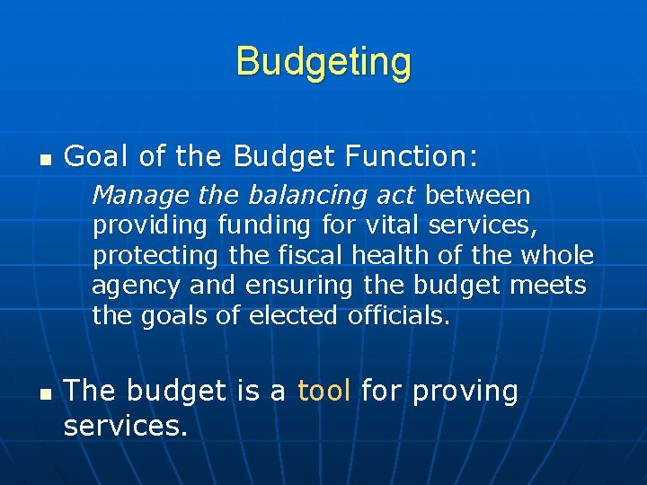 Budgeting n Goal of the Budget Function: Manage the balancing act between providing funding