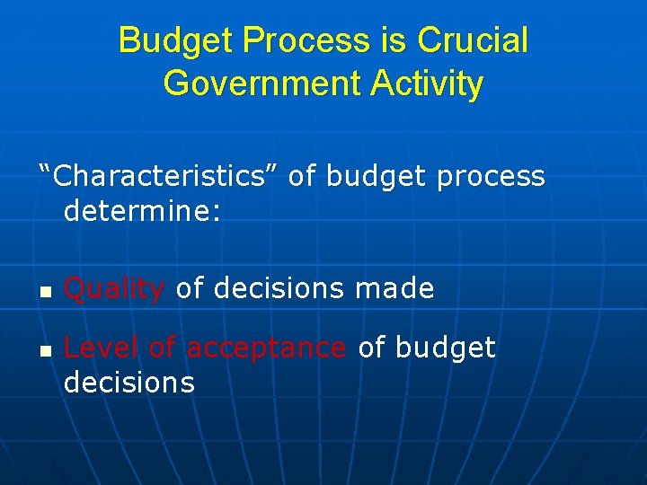 Budget Process is Crucial Government Activity “Characteristics” of budget process determine: n n Quality