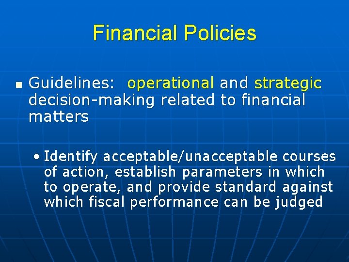 Financial Policies n Guidelines: operational and strategic decision-making related to financial matters • Identify