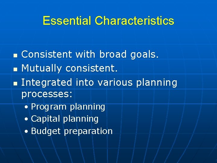 Essential Characteristics n n n Consistent with broad goals. Mutually consistent. Integrated into various