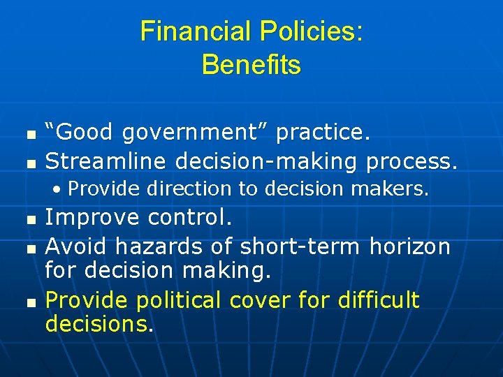 Financial Policies: Benefits n n “Good government” practice. Streamline decision-making process. • Provide direction