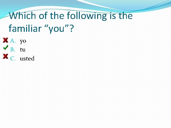 Which of the following is the familiar “you”? A. yo B. tu C. usted