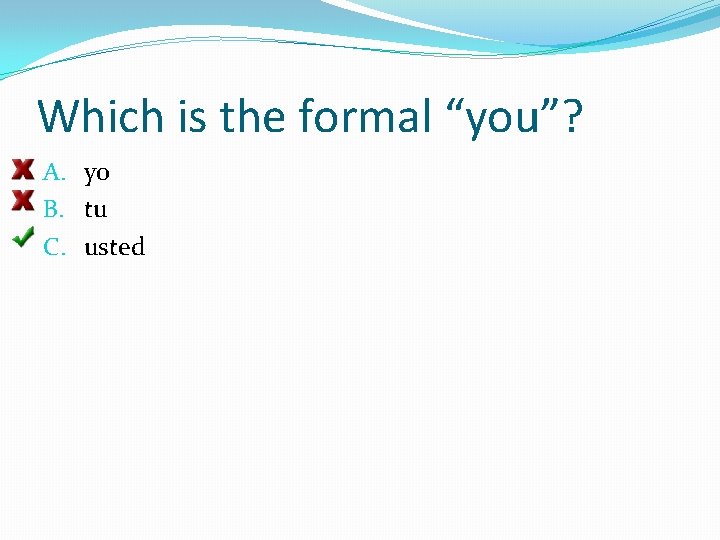 Which is the formal “you”? A. yo B. tu C. usted 