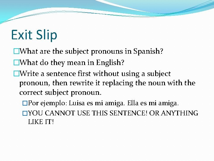 Exit Slip �What are the subject pronouns in Spanish? �What do they mean in